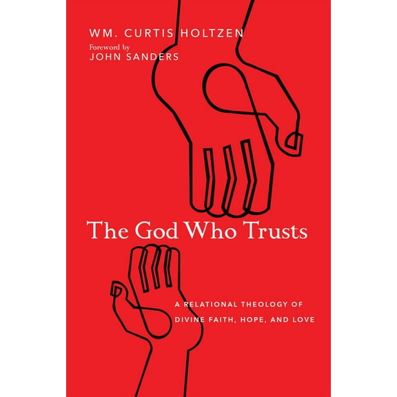 The God Who Trusts: A Relational Theology of Divine Faith, Hope, and Love, (Paperback)