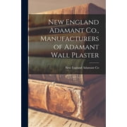 New England Adamant Co., Manufacturers of Adamant Wall Plaster (Paperback)