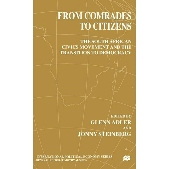 International Political Economy From Comrades to Citizens: The South African Civics Movement and the Transition to Democracy, (Hardcover)