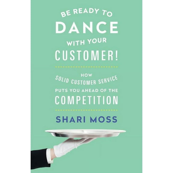 Be Ready to Dance with Your Customer!: How Solid Customer Service Puts You Ahead of the Competition (Paperback)