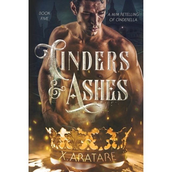 Cinders & Ashes Book 5: A Gay Retelling of Cinderella (Paperback) by X Aratare