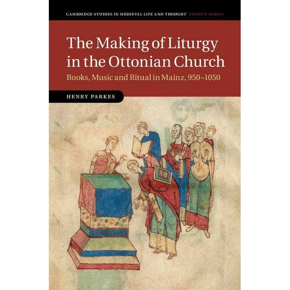 Cambridge Studies in Medieval Life and T The Making of Liturgy in the Ottonian Church, Book 100, (Hardcover)