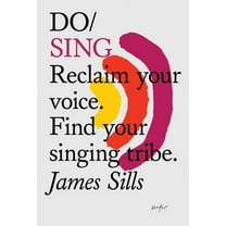 Do Books Do Sing: Reclaim Your Voice. Find Your Singing Tribe., Book 23, (Paperback)