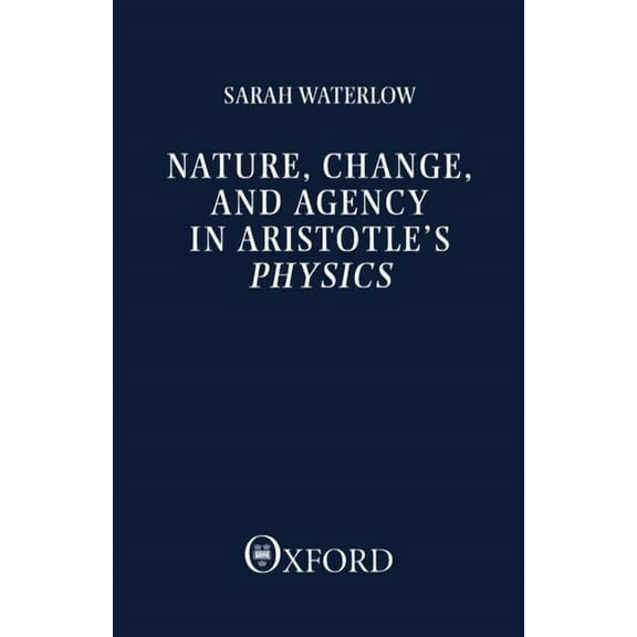 Clarendon Paperbacks Nature, Change, and Agency in Aristotle's Physics: A Philosophical Study, (Hardcover)