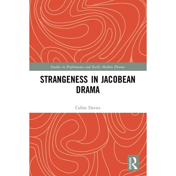 Studies in Performance and Early Modern  Strangeness in Jacobean Drama, (Paperback)