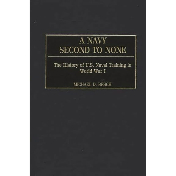 Contributions in Military Studies A Navy Second to None: The History of U.S. Naval Training in World War I, Book 215, (Hardcover)