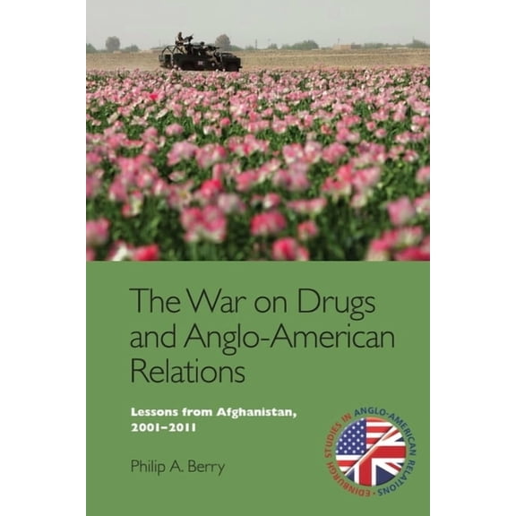 Edinburgh Studies in Anglo-American Rela The War on Drugs and Anglo-American Relations: Lessons from Afghanistan, 2001-2011, (Paperback)