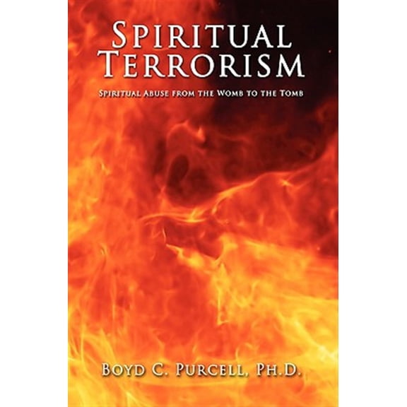 Spiritual Terrorism: Spiritual Abuse from the Womb to the Tomb (Hardcover)