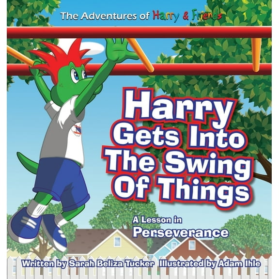 The Adventures of Harry & Friends Harry Gets Into The Swing Of Things: A Children's Book on Perseverance and Overcoming Life's Obstacles and Goal Setting., Book 3, (Hardcover)