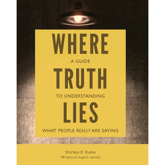 Where Truth Lies: A Guide to Understanding What People Really Are Saying, (Paperback)