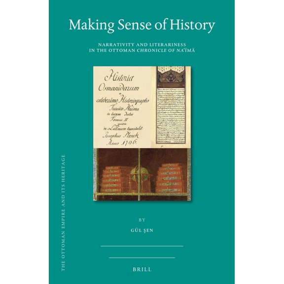 Ottoman Empire and Its Heritage Making Sense of History: Narrativity and Literariness in the Ottoman Chronicle of Naʿīmā, Book 74, (Hardcover)