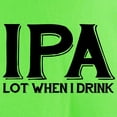 thumbnail image 3 of CafePress - IPA Lot When I Drink Light T Shirt - Light T-Shirt - CP, 3 of 4