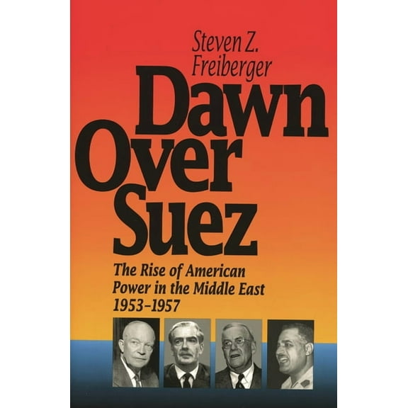 Dawn Over Suez: The Rise of American Power in the Middle East, 1953-1957, (Paperback)