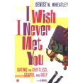 thumbnail image 1 of I Wish I Never Met You: Dating the Shiftless, Stupid, and Ugly A Novel, 1 of 2