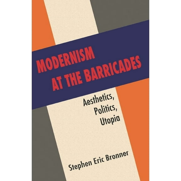 Modernism at the Barricades: Aesthetics, Politics, Utopia, (Paperback)