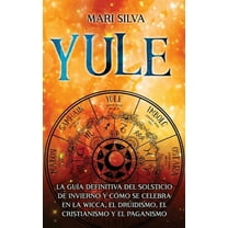 Yule: La guía definitiva del solsticio de invierno y cómo se celebra en la wicca, el druidismo, el cristianismo y el pag, (Hardcover)