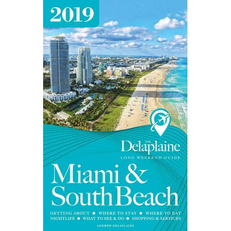 Miami & South Beach - The Delaplaine 2019 Long Weekend Guide - (Miami Best Restaurants 2019)