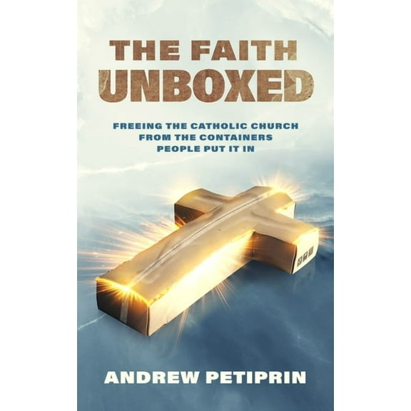 The Faith Unboxed: Freeing the Catholic Church from the Containers People Put It in, (Paperback)