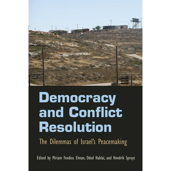 Syracuse Studies on Peace and Conflict R Democracy and Conflict Resolution: The Dilemmas of Israel's Peacemaking, (Hardcover)
