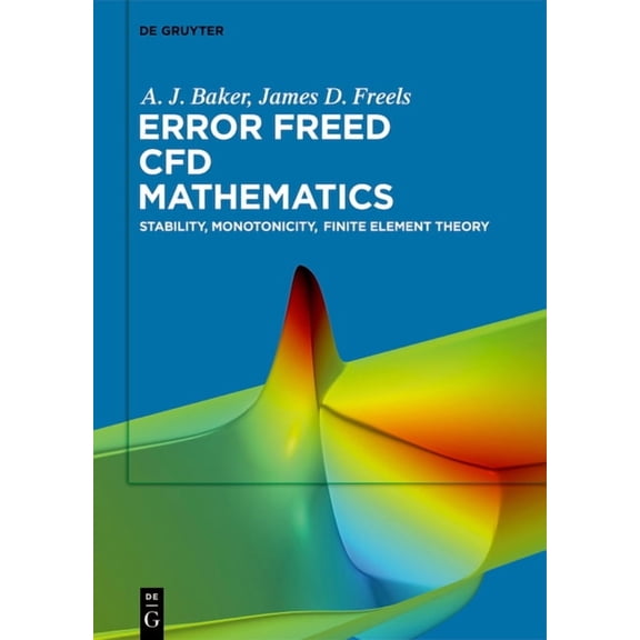 Error Freed Cfd Mathematics: Stability, Monotonicity, Finite Element Theory, (Hardcover)
