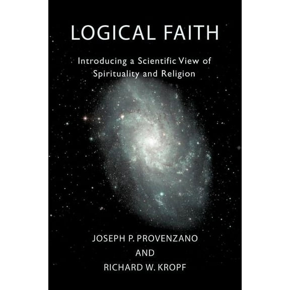 Logical Faith: Introducing a Scientific View of Spirituality and Religion, (Paperback)