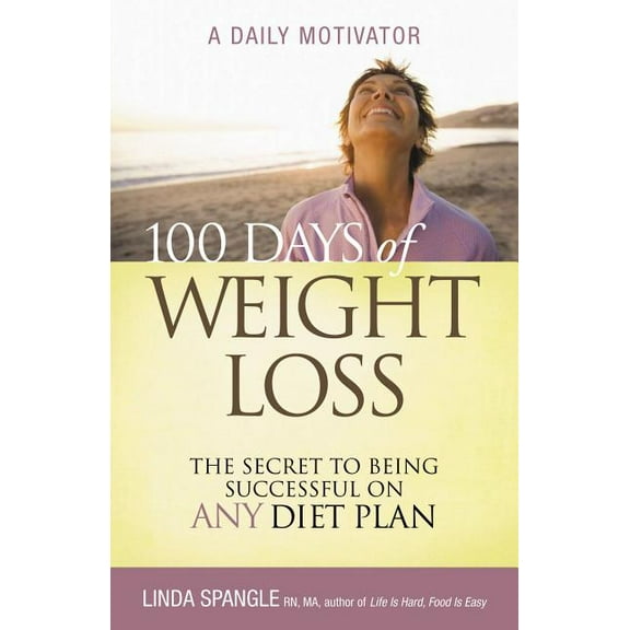 100 Days of Weight Loss: The Secret to Being Successful on Any Diet Plan, (Paperback)