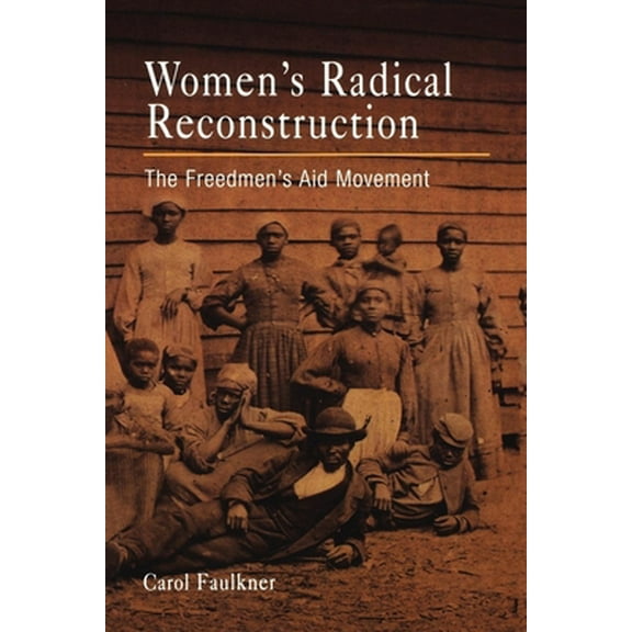 Pre-Owned Women's Radical Reconstruction: The Freedmen's Aid Movement (Paperback) 0812219708 9780812219708