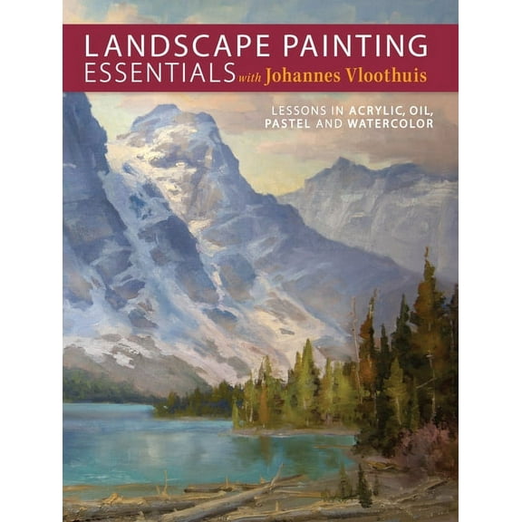 Landscape Painting Essentials with Johannes Vloothuis: Lessons in Acrylic, Oil, Pastel and Watercolor, (Paperback)