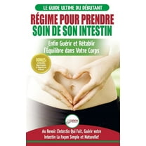 Régime Pour Prendre Soin de Son Intestin: Rétablir Naturellement l'Équilibre dans Votre Corps et Guérisseur L', (Paperback)