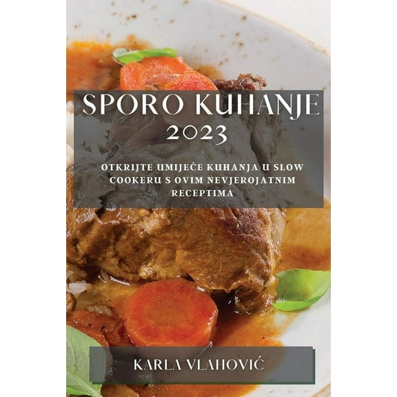 Sporo kuhanje 2023: Otkrijte umijece kuhanja u slow cookeru s ovim nevjerojatnim receptima, (Paperback)