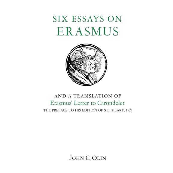 Six Essays on Erasmus: And a Translation of Erasmus' Letter to Carondelet, 1523. (Paperback) by John C Olin