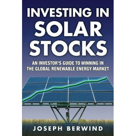 Investing in Solar Stocks: What You Need to Know to Make Money in the Global Renewable Energy (Best Renewable Energy Stocks 2019)
