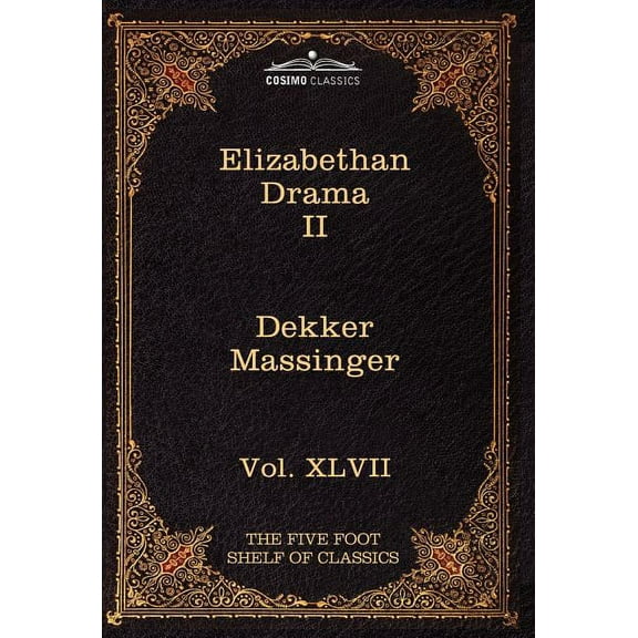 Elizabethan Drama II: The Five Foot Shelf of Classics, Vol. XLVII (in 51 Volumes), (Hardcover)
