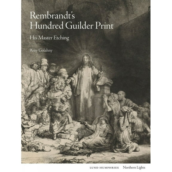 Northern Lights Rembrandt's Hundred Guilder Print: His Master Etching, (Hardcover)
