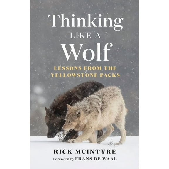 The Alpha Wolves of Yellowstone Thinking Like a Wolf: Lessons from the Yellowstone Packs, (Hardcover)
