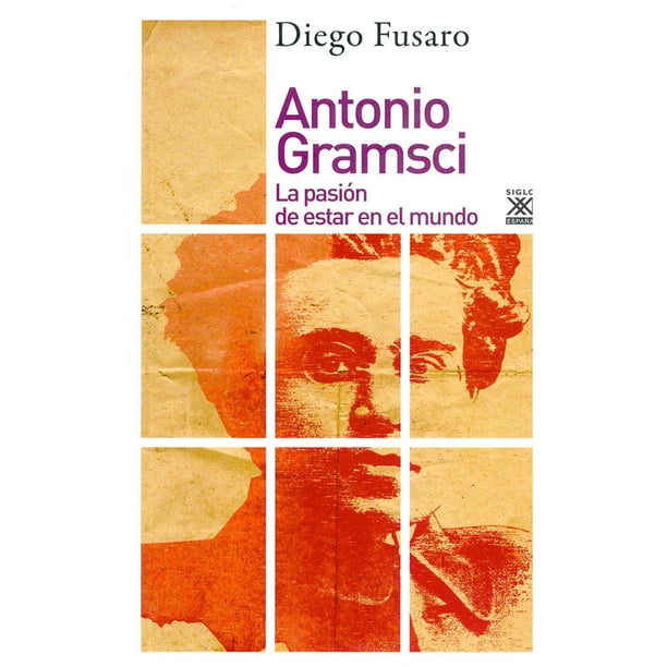 ANTONIO GRAMSCI LA PASION DE ESTAR EN EL MUNDO SIGLO XXI DE ESPAÑA EDITORES S.A. DIEGO FUSARO