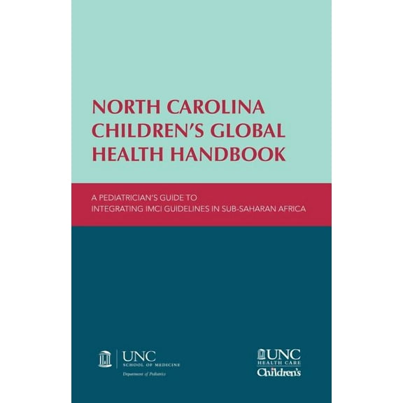 North Carolina Children's Global Health Handbook: A Pediatrician's Guide to Integrating IMCI Guidelines in Sub-Saharan A, (Paperback)