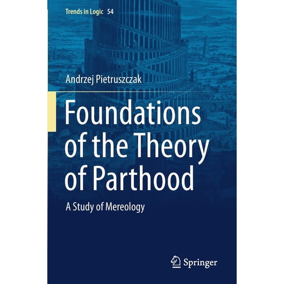 Trends in Logic Foundations of the Theory of Parthood: A Study of Mereology, Book 54, (Paperback)