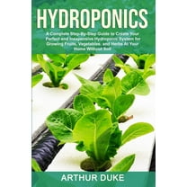 Hydroponics: A Complete Step-By-Step Guide to Create Your Perfect and Inexpensive Hydroponic System for Growing Fruits, , (Paperback)