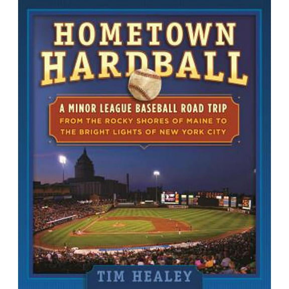 Hometown Hardball : A Minor League Baseball Road Trip from the Rocky Shores of Maine to the Bright Lights of New York City (Edition 1) (Paperback)