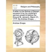 Une lettre à l'évêque de Bangor, occasion'd par le sermon de sa seigneurie prêché devant le roi à St. James's, le 31 mars,