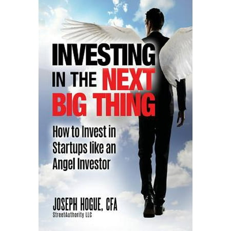 Investing in the Next Big Thing : How to Invest in Startups and Equity Crowdfunding Like an Angel