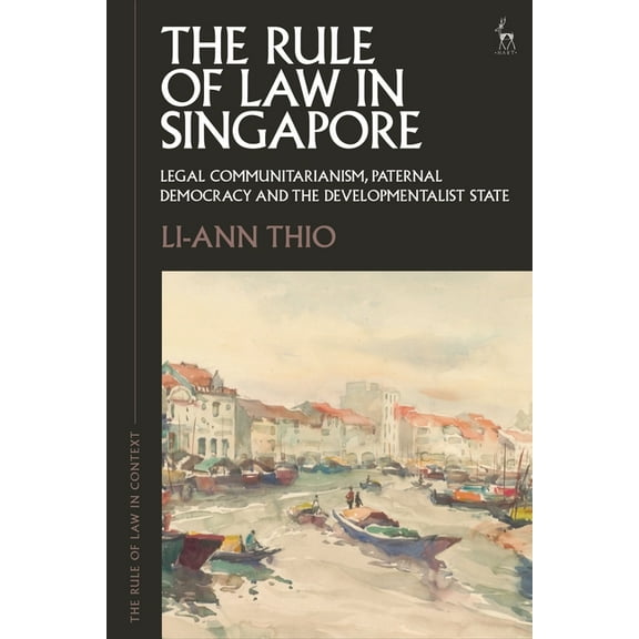 Rule of Law in Context The Rule of Law in Singapore: Legal Communitarianism, Paternal Democracy and the Developmentalist State, (Hardcover)