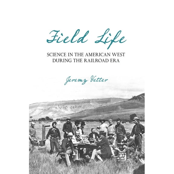 Intersections Field Life: Science in the American West During the Railroad Era, Book 1, (Hardcover)