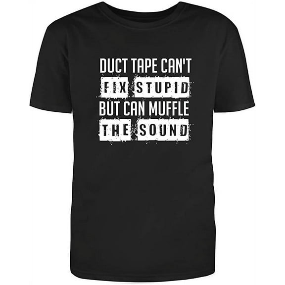 Duct Tape Can't Fix Stupid, but can Muffle The Sound Novelty Adult Humor Sarcastic Funny Unisex Black T Shirt