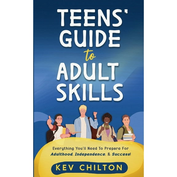 Teens' Guide Teens' Guide to Adult Skills: Everything You'll Need to Prepare For Adulthood, Independence, and Success!, Book 5, (Paperback)