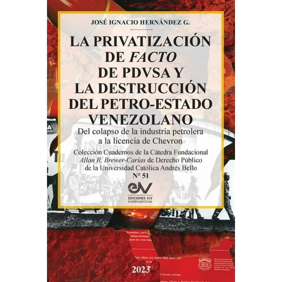 LA PRIVATIZACIÓN DE FACTO DE PDVSA Y LA DESTRUCCIÓN DEL PETRO-ESTADO VENEZOLANO. Del colapso de la industria petrolera a la licencia de Chevron (Paperback)