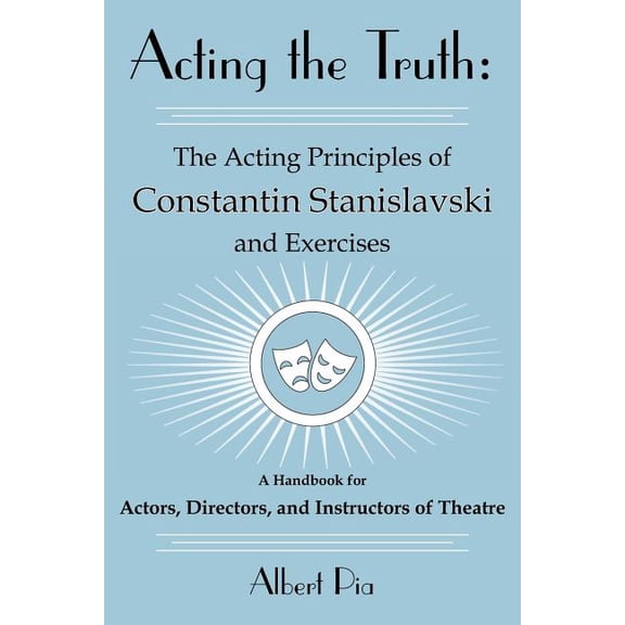 Acting the Truth: The Acting Principles of Constantin Stanislavski and Exercises: A Handbook for Actors, Directors, and , (Paperback)
