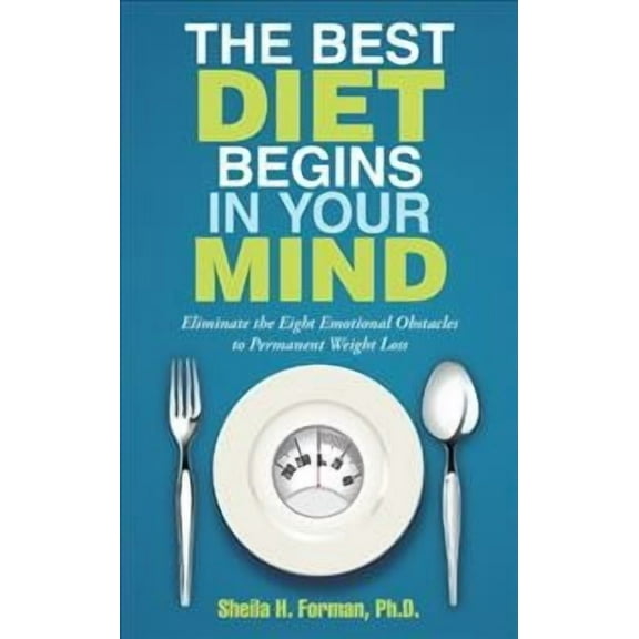 The Best Diet Begins in Your Mind: Eliminate the Eight Emotional Obstacles to Permanent Weight Loss