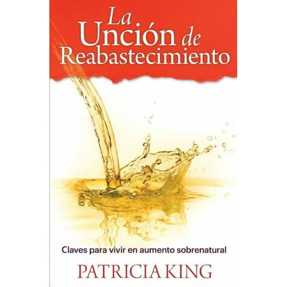La Uncion de Reabastecimiento : Claves Para Vivir En Aumento Sobrenatural